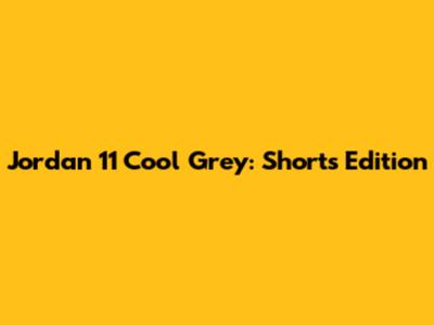 Jordan 11 Cool Grey: Shorts Edition