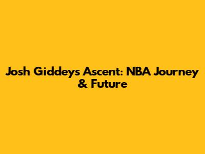 Josh Giddey's Ascent: NBA Journey & Future