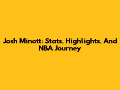 Josh Minott: Stats, Highlights, And NBA Journey