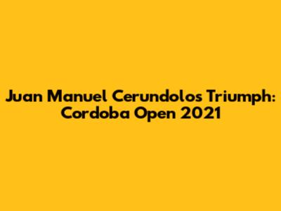 Juan Manuel Cerundolo's Triumph: Cordoba Open 2021