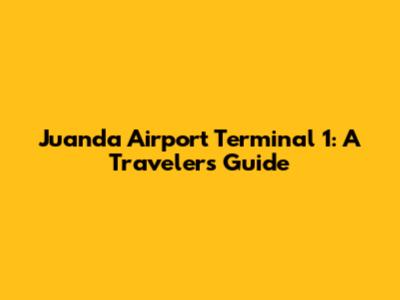 Juanda Airport Terminal 1: A Traveler's Guide