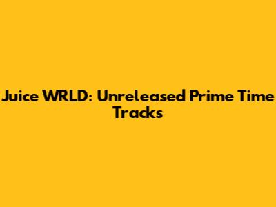 Juice WRLD: Unreleased Prime Time Tracks