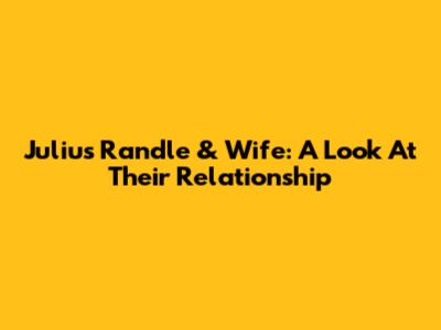 Julius Randle & Wife: A Look At Their Relationship