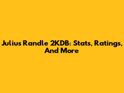 Julius Randle 2KDB: Stats, Ratings, And More