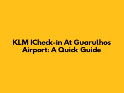 KLM ICheck-in At Guarulhos Airport: A Quick Guide