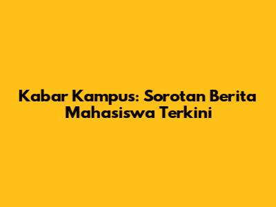 Kabar Kampus: Sorotan Berita Mahasiswa Terkini