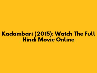 Kadambari (2015): Watch The Full Hindi Movie Online