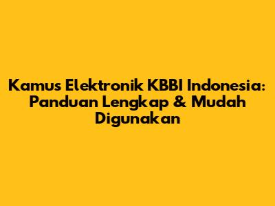 Kamus Elektronik KBBI Indonesia: Panduan Lengkap & Mudah Digunakan