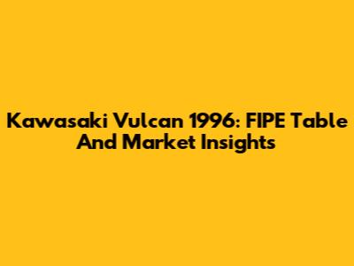 Kawasaki Vulcan 1996: FIPE Table And Market Insights