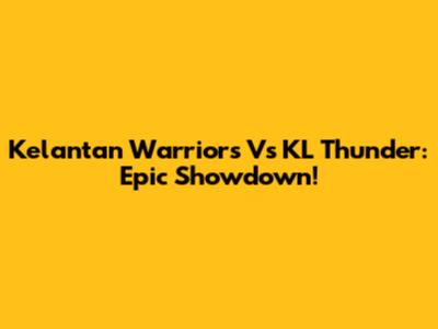 Kelantan Warriors Vs KL Thunder: Epic Showdown!