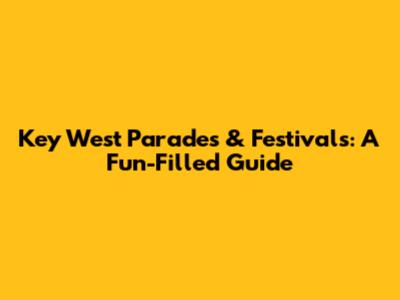 Key West Parades & Festivals: A Fun-Filled Guide