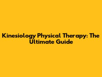 Kinesiology Physical Therapy: The Ultimate Guide