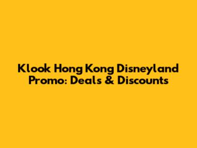 Klook Hong Kong Disneyland Promo: Deals & Discounts