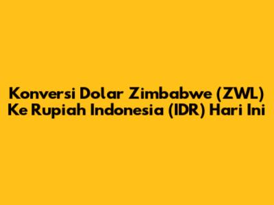 Konversi Dolar Zimbabwe (ZWL) Ke Rupiah Indonesia (IDR) Hari Ini