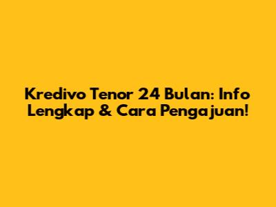 Kredivo Tenor 24 Bulan: Info Lengkap & Cara Pengajuan!