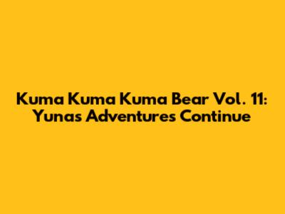 Kuma Kuma Kuma Bear Vol. 11: Yuna's Adventures Continue