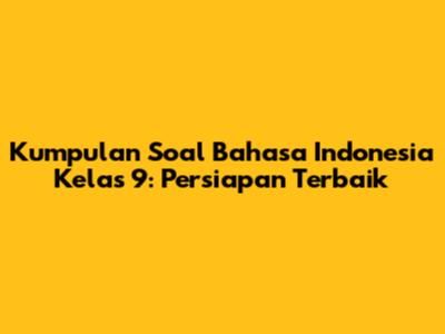 Kumpulan Soal Bahasa Indonesia Kelas 9: Persiapan Terbaik