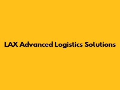 LAX Advanced Logistics Solutions