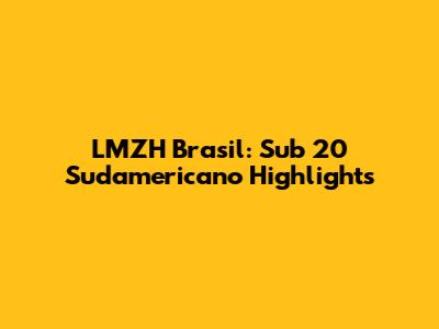 LMZH Brasil: Sub 20 Sudamericano Highlights
