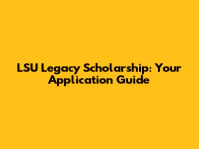 LSU Legacy Scholarship: Your Application Guide