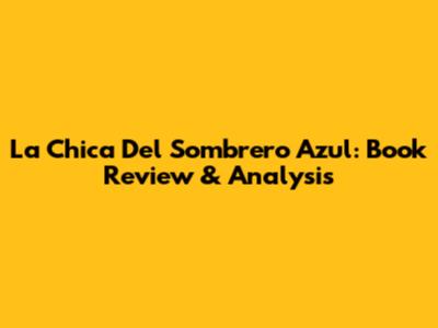 La Chica Del Sombrero Azul: Book Review & Analysis