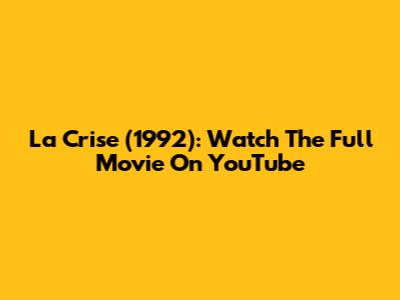 La Crise (1992): Watch The Full Movie On YouTube