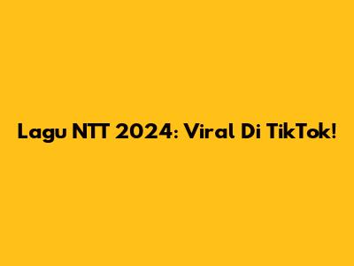 Lagu NTT 2024: Viral Di TikTok!