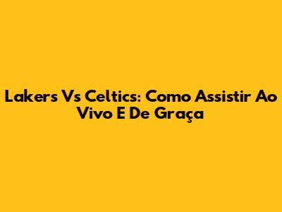 Lakers Vs Celtics: Como Assistir Ao Vivo E De Graça