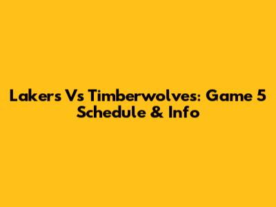 Lakers Vs Timberwolves: Game 5 Schedule & Info