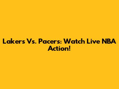 Lakers Vs. Pacers: Watch Live NBA Action!