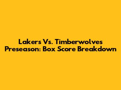 Lakers Vs. Timberwolves Preseason: Box Score Breakdown