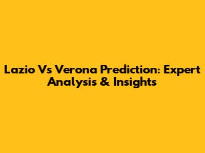 Lazio Vs Verona Prediction: Expert Analysis & Insights