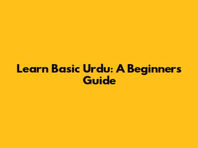 Learn Basic Urdu: A Beginner's Guide