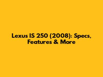 Lexus IS 250 (2008): Specs, Features & More
