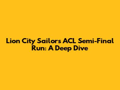 Lion City Sailors' ACL Semi-Final Run: A Deep Dive