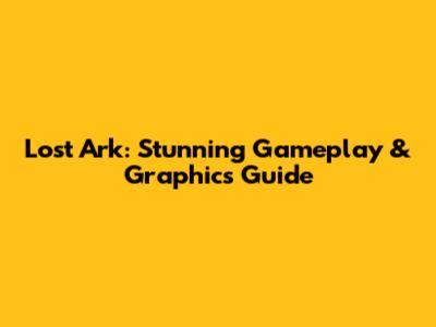 Lost Ark: Stunning Gameplay & Graphics Guide