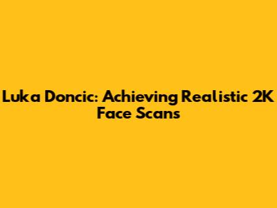 Luka Doncic: Achieving Realistic 2K Face Scans
