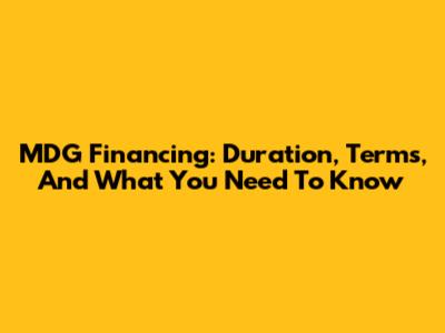 MDG Financing: Duration, Terms, And What You Need To Know