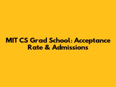 MIT CS Grad School: Acceptance Rate & Admissions