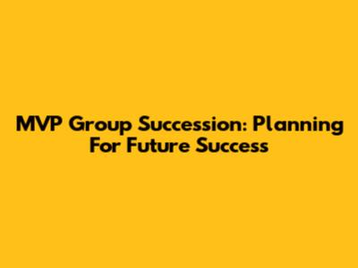 MVP Group Succession: Planning For Future Success