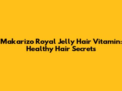 Makarizo Royal Jelly Hair Vitamin: Healthy Hair Secrets