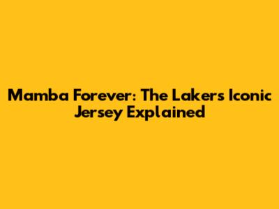 Mamba Forever: The Lakers' Iconic Jersey Explained
