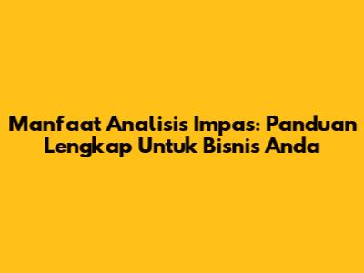 Manfaat Analisis Impas: Panduan Lengkap Untuk Bisnis Anda