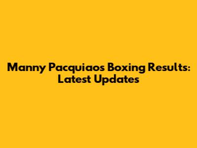 Manny Pacquiao's Boxing Results: Latest Updates
