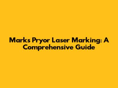 Marks Pryor Laser Marking: A Comprehensive Guide