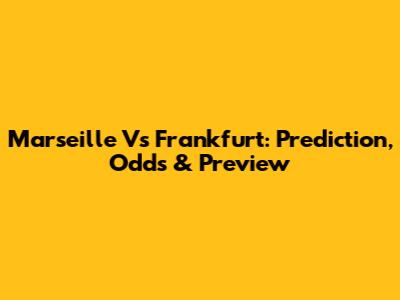Marseille Vs Frankfurt: Prediction, Odds & Preview