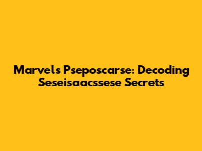 Marvel's Pseposcarse: Decoding Seseisaacssese Secrets