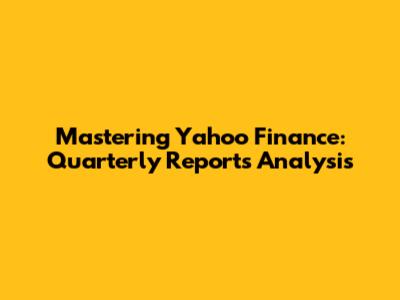 Mastering Yahoo Finance: Quarterly Reports Analysis