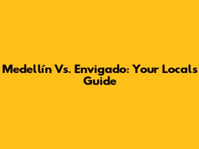 Medellín Vs. Envigado: Your Local's Guide