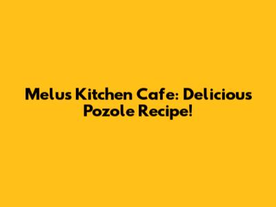 Melu's Kitchen Cafe: Delicious Pozole Recipe!